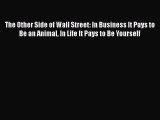 PDF Download The Other Side of Wall Street: In Business It Pays to Be an Animal In Life It