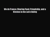 Vie de France: Sharing Food Friendship and a Kitchen in the Loire Valley  PDF Download