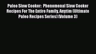 Paleo Slow Cooker:  Phenomenal Slow Cooker Recipes For The Entire Family Anytim (Ultimate Paleo