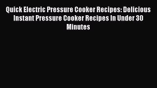 Quick Electric Pressure Cooker Recipes: Delicious Instant Pressure Cooker Recipes In Under