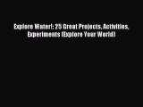 (PDF Download) Explore Water!: 25 Great Projects Activities Experiments (Explore Your World)