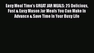 Easy Meal Time's GREAT JAR MEALS: 25 Delicious Fast & Easy Mason Jar Meals You Can Make In
