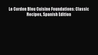 Le Cordon Bleu Cuisine Foundations: Classic Recipes Spanish Edition  Free Books
