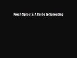 Fresh Sprouts: A Guide to Sprouting  Free Books