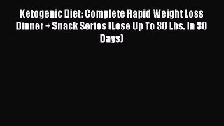 Ketogenic Diet: Complete Rapid Weight Loss Dinner + Snack Series (Lose Up To 30 Lbs. In 30