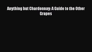 Anything but Chardonnay: A Guide to the Other Grapes Read Online PDF