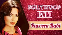 Parveen Babi – The Glamourous Diva Of Bollywood | Bollywood Rewind | Biography & Facts