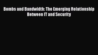 [PDF Download] Bombs and Bandwidth: The Emerging Relationship Between IT and Security [Download]