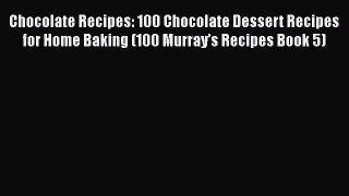 Chocolate Recipes: 100 Chocolate Dessert Recipes for Home Baking (100 Murray's Recipes Book
