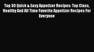 Top 30 Quick & Easy Appetizer Recipes: Top Class Healthy And All Time Favorite Appetizer Recipes