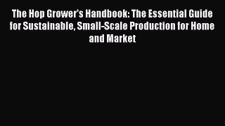The Hop Grower's Handbook: The Essential Guide for Sustainable Small-Scale Production for Home
