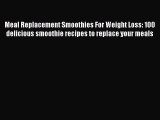 Meal Replacement Smoothies For Weight Loss: 100 delicious smoothie recipes to replace your