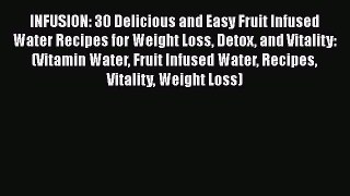 INFUSION: 30 Delicious and Easy Fruit Infused Water Recipes for Weight Loss Detox and Vitality: