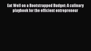 Eat Well on a Bootstrapped Budget: A culinary playbook for the efficient entrepreneur Read