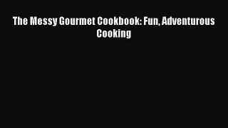 The Messy Gourmet Cookbook: Fun Adventurous Cooking  Free Books