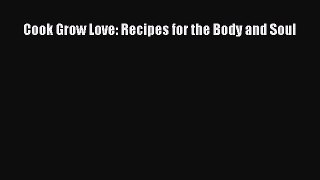 Cook Grow Love: Recipes for the Body and Soul Free Download Book