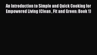 An Introduction to Simple and Quick Cooking for Empowered Living (Clean  Fit and Green: Book