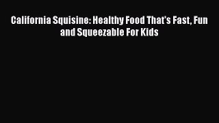 California Squisine: Healthy Food That's Fast Fun and Squeezable for Kids  Free Books