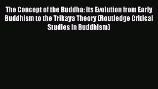 [PDF Download] The Concept of the Buddha: Its Evolution from Early Buddhism to the Trikaya