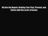 [PDF Download] We Are the Angels: Healing Your Past Present and Future with the Lords of Karma