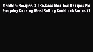 Meatloaf Recipes: 30 Kickass Meatloaf Recipes For Everyday Cooking (Best Selling Cookbook Series