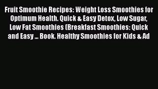 Fruit Smoothie Recipes: Weight Loss Smoothies for Optimum Health. Quick & Easy Detox Low Sugar