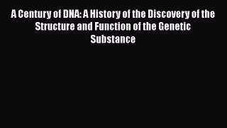[PDF Download] A Century of DNA: A History of the Discovery of the Structure and Function of