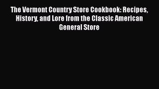 The Vermont Country Store Cookbook: Recipes History and Lore from the Classic American General