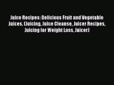 Juice Recipes: Delicious Fruit and Vegetable Juices. (Juicing Juice Cleanse Juicer Recipes