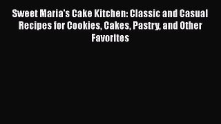 Sweet Maria's Cake Kitchen: Classic and Casual Recipes for Cookies Cakes Pastry and Other Favorites