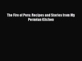 The Fire of Peru: Recipes and Stories from My Peruvian Kitchen  Free PDF