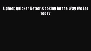Lighter Quicker Better: Cooking for the Way We Eat Today Read Online PDF