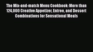The Mix-and-match Menu Cookbook: More than 124000 Creative Appetizer Entree and Dessert Combinations