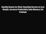 Healthy Snacks for Work: Snacking Secrets to Lose Weight Increase Productivity Save Money &