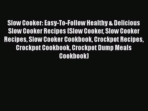Slow Cooker: Easy-To-Follow Healthy & Delicious Slow Cooker Recipes (Slow Cooker Slow Cooker