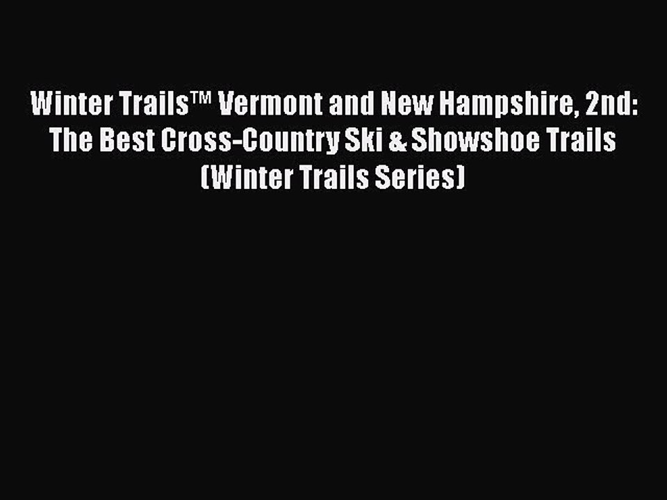 [PDF Download] Winter Trails™ Vermont and New Hampshire 2nd: The Best Cross-Country Ski & Showshoe