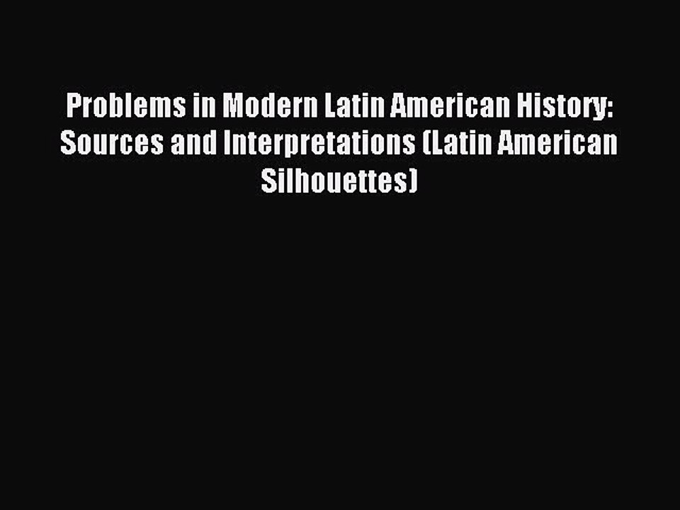(PDF Download) Problems in Modern Latin American History: Sources and Interpretations (Latin