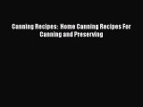 Canning Recipes:  Home Canning Recipes For Canning and Preserving  Free Books