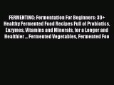 FERMENTING: Fermentation For Beginners: 30  Healthy Fermented Food Recipes Full of Probiotics