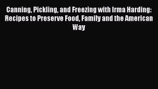 Canning Pickling and Freezing with Irma Harding: Recipes to Preserve Food Family and the American