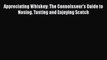 Appreciating Whiskey: The Connoisseur's Guide to Nosing Tasting and Enjoying Scotch  PDF Download