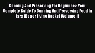 Canning And Preserving For Beginners: Your Complete Guide To Canning And Preserving Food In