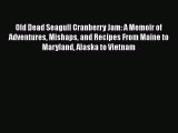 Old Dead Seagull Cranberry Jam: A Memoir of Adventures Mishaps and Recipes From Maine to Maryland