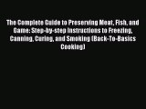 The Complete Guide to Preserving Meat Fish and Game: Step-by-step Instructions to Freezing