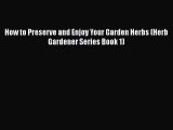 How to Preserve and Enjoy Your Garden Herbs (Herb Gardener Series Book 1)  Free Books