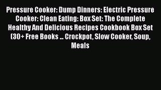 Pressure Cooker: Dump Dinners: Electric Pressure Cooker: Clean Eating: Box Set: The Complete