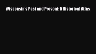 (PDF Download) Wisconsin's Past and Present: A Historical Atlas Read Online