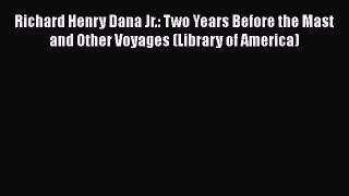 [PDF Download] Richard Henry Dana Jr.: Two Years Before the Mast and Other Voyages (Library