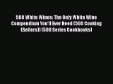 500 White Wines: The Only White Wine Compendium You'll Ever Need (500 Cooking (Sellers)) (500