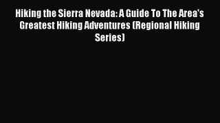 [PDF Download] Hiking the Sierra Nevada: A Guide To The Area's Greatest Hiking Adventures (Regional